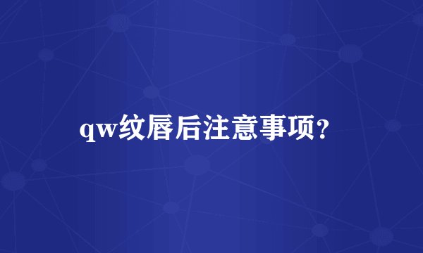qw纹唇后注意事项？