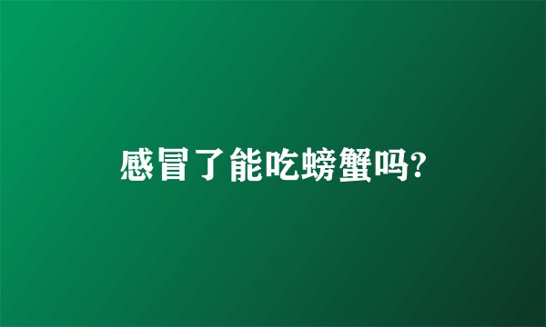 感冒了能吃螃蟹吗?