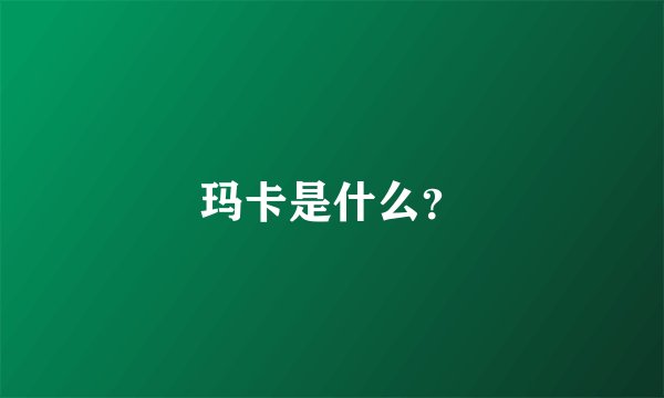 玛卡是什么？