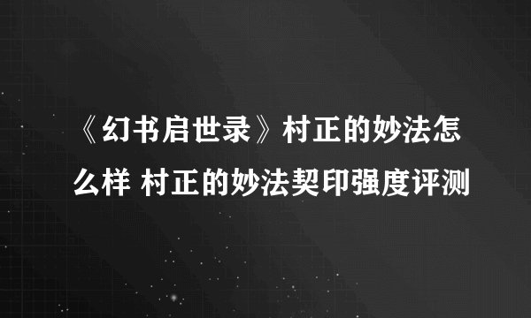 《幻书启世录》村正的妙法怎么样 村正的妙法契印强度评测