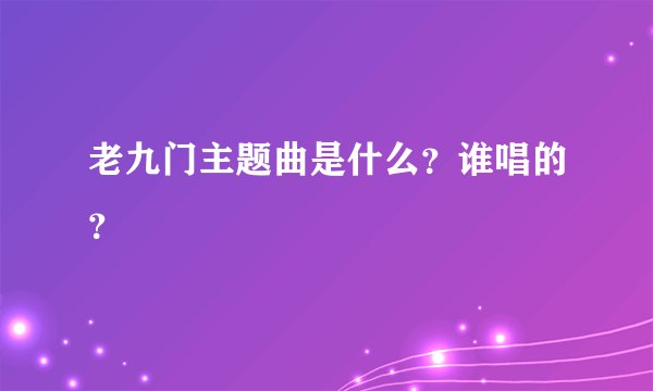 老九门主题曲是什么？谁唱的？