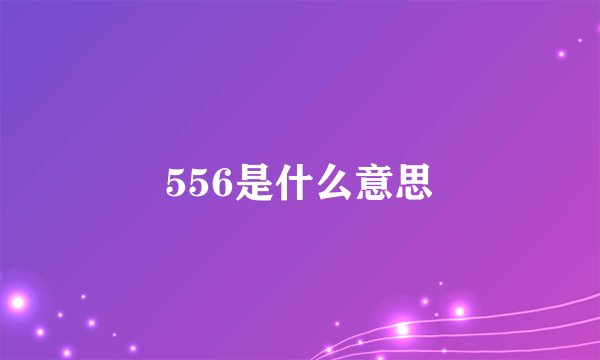 556是什么意思