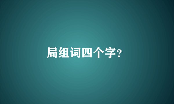 局组词四个字?