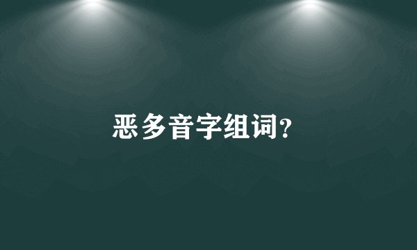 恶多音字组词？