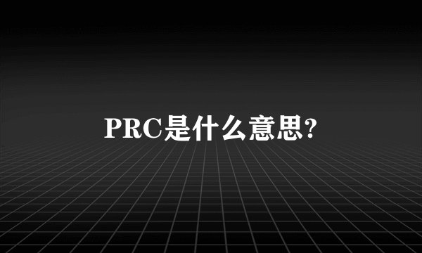 PRC是什么意思?