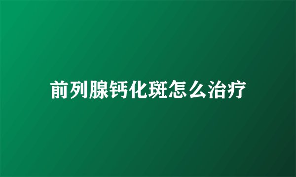前列腺钙化斑怎么治疗