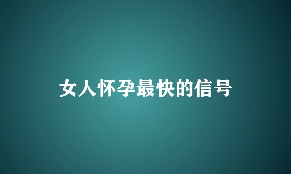 女人怀孕最快的信号