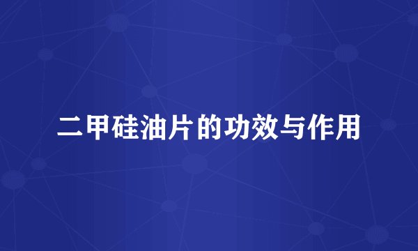 二甲硅油片的功效与作用