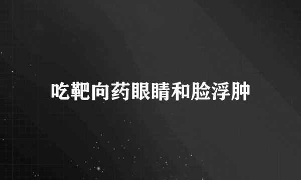 吃靶向药眼睛和脸浮肿