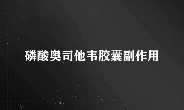 磷酸奥司他韦胶囊副作用