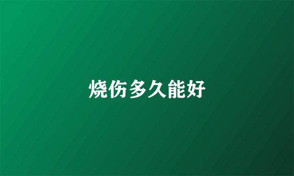 烧伤多久能好
