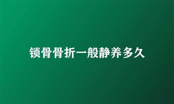 锁骨骨折一般静养多久