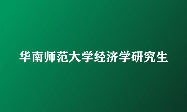 华南师范大学经济学研究生