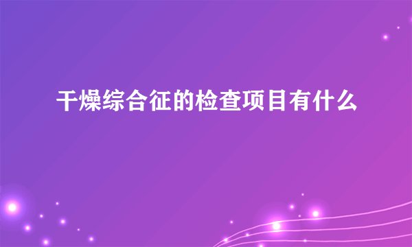 干燥综合征的检查项目有什么