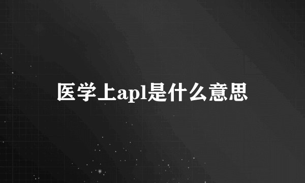 医学上apl是什么意思
