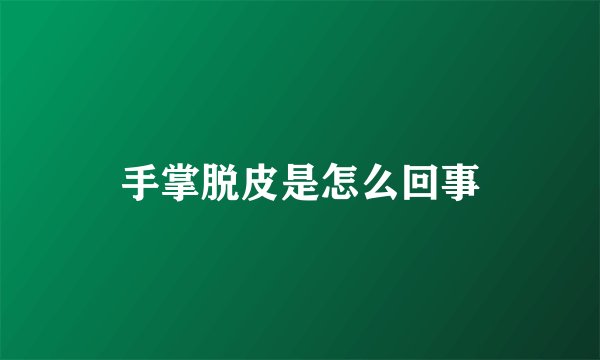手掌脱皮是怎么回事