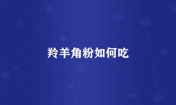 羚羊角粉如何吃