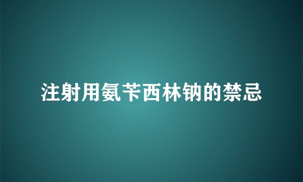 注射用氨苄西林钠的禁忌