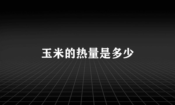 玉米的热量是多少