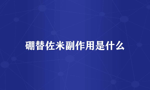 硼替佐米副作用是什么