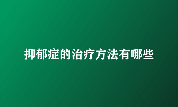 抑郁症的治疗方法有哪些