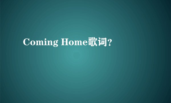 Coming Home歌词？