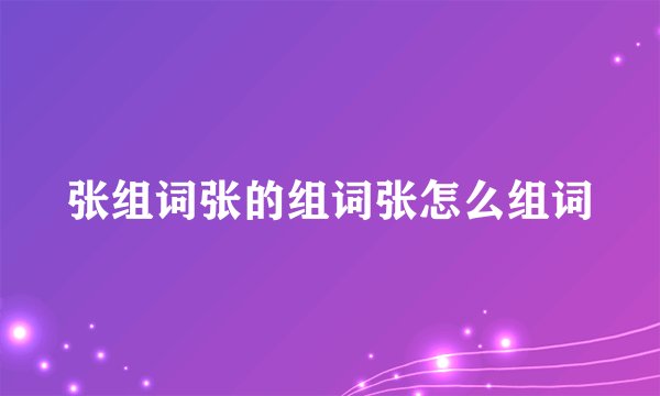 张组词张的组词张怎么组词