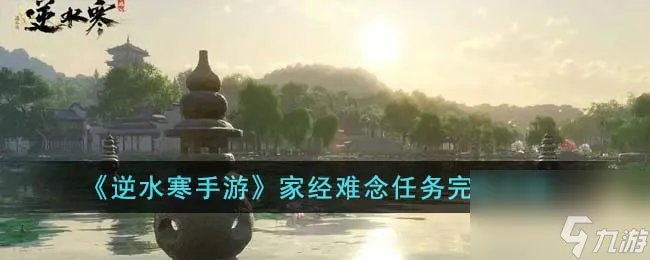 逆水寒手游家经难念任务怎么完成-家经难念任务完成攻略