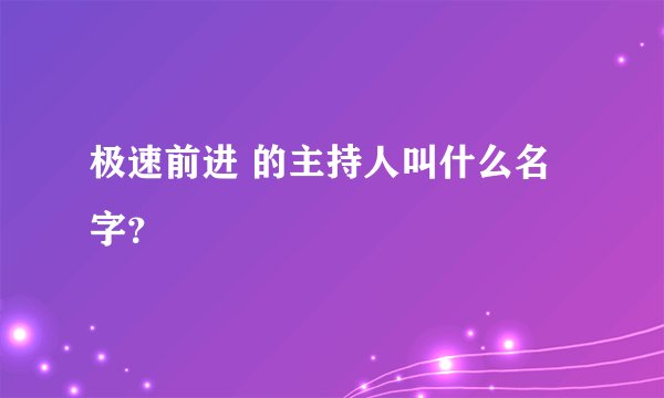 极速前进 的主持人叫什么名字？