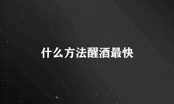 什么方法醒酒最快