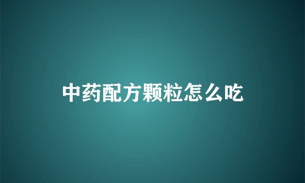 中药配方颗粒怎么吃