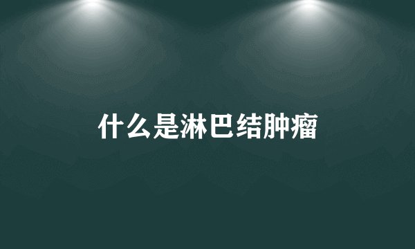 什么是淋巴结肿瘤