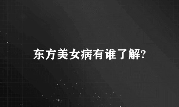东方美女病有谁了解?