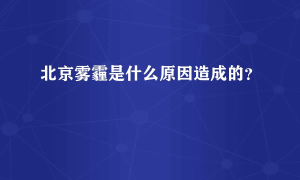 北京雾霾是什么原因造成的？
