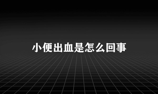 小便出血是怎么回事