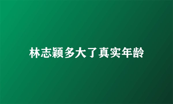 林志颖多大了真实年龄