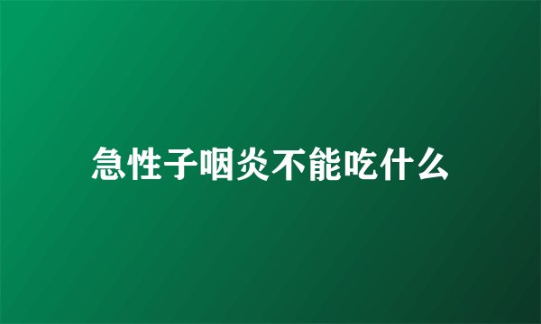 急性子咽炎不能吃什么