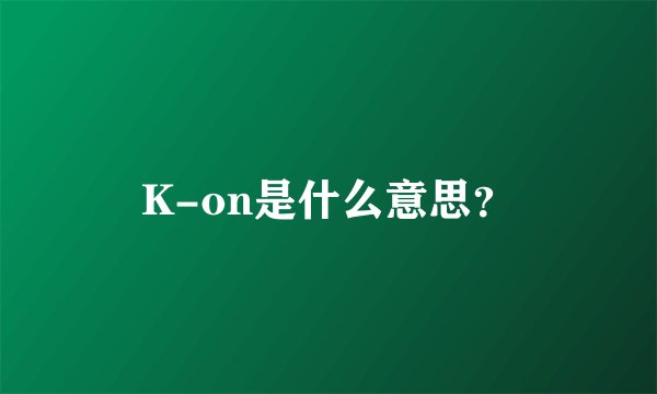 K-on是什么意思？