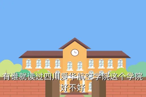 爱华航空学院，有谁就读过四川爱华航空学院这个学院好不好