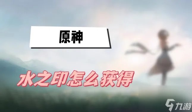 原神水之印怎么获取 水之印获取方法介绍