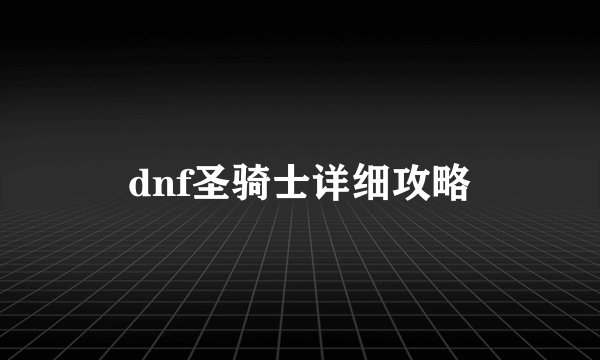 dnf圣骑士详细攻略