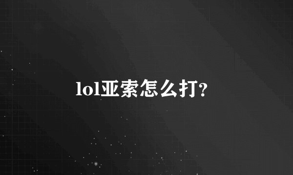 lol亚索怎么打？