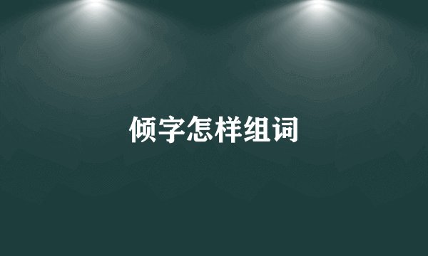 倾字怎样组词