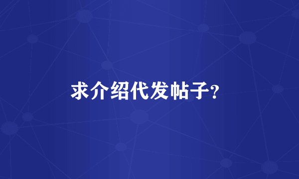 求介绍代发帖子？