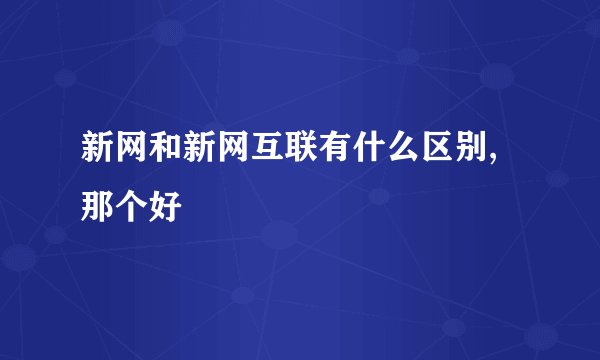 新网和新网互联有什么区别,那个好