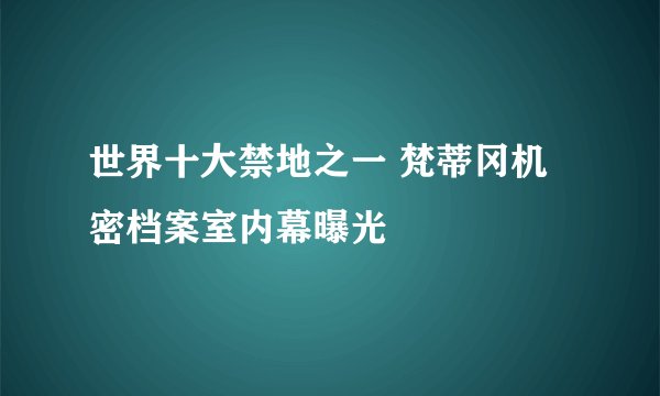 世界十大禁地之一 梵蒂冈机密档案室内幕曝光