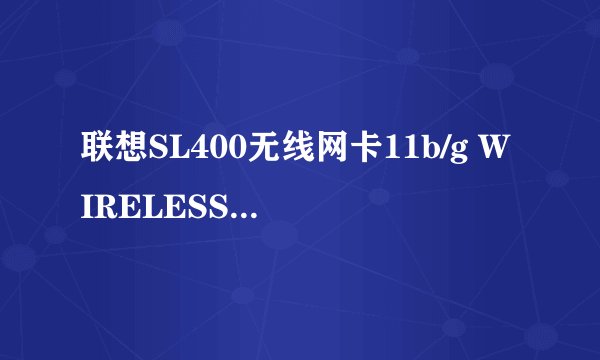 联想SL400无线网卡11b/g WIRELESS LAN MINI PCI EXPRESS ADAPTER III的驱动问题