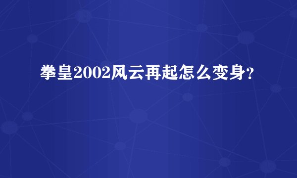拳皇2002风云再起怎么变身？