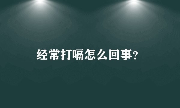 经常打嗝怎么回事？