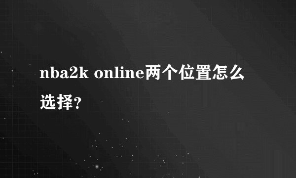 nba2k online两个位置怎么选择？